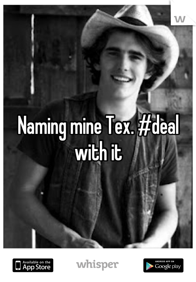 Naming mine Tex. #deal with it