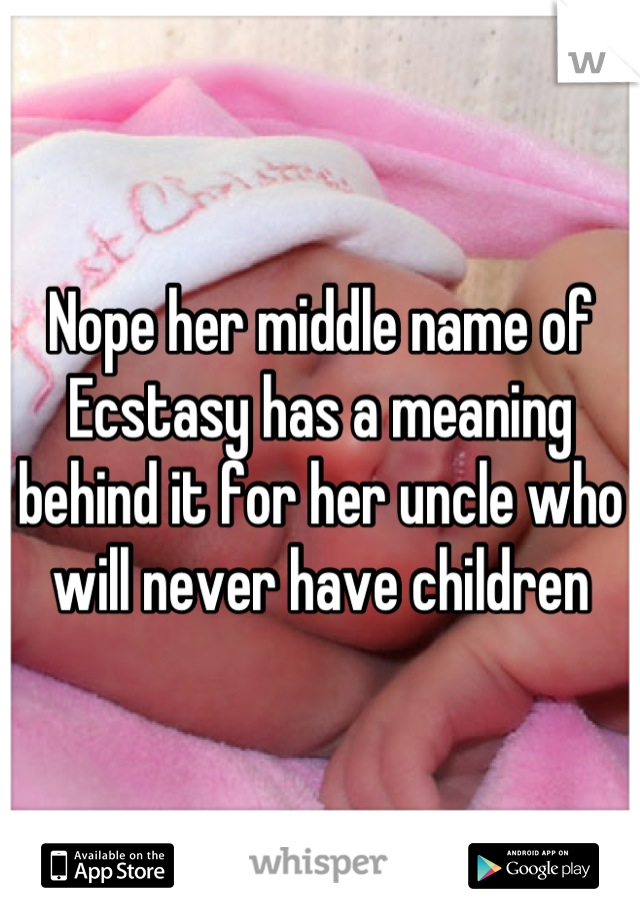 Nope her middle name of Ecstasy has a meaning behind it for her uncle who will never have children