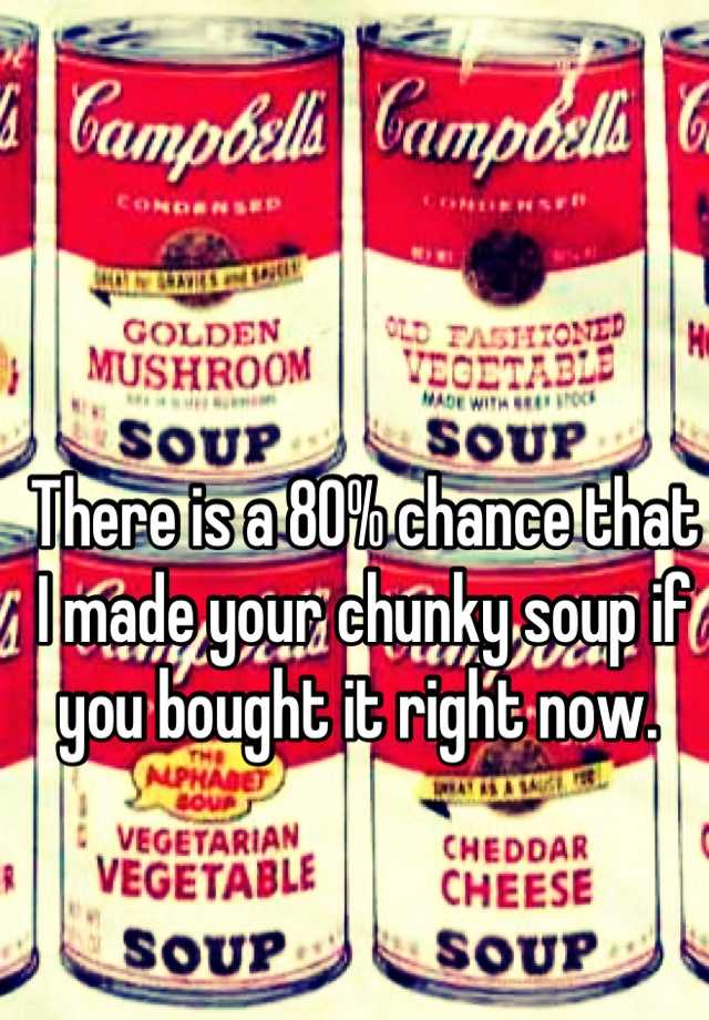 there-is-a-80-chance-that-i-made-your-chunky-soup-if-you-bought-it