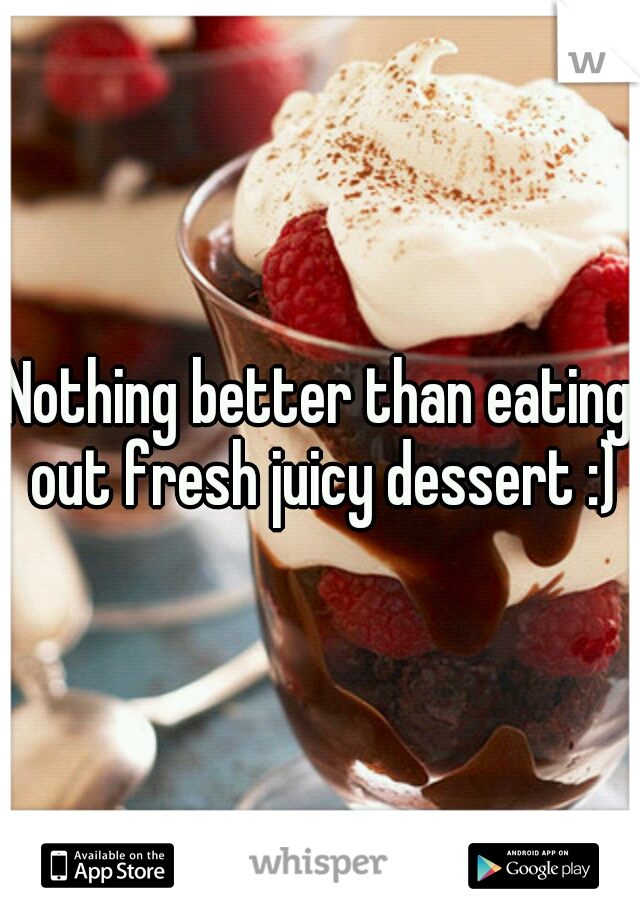 Nothing better than eating out fresh juicy dessert :)