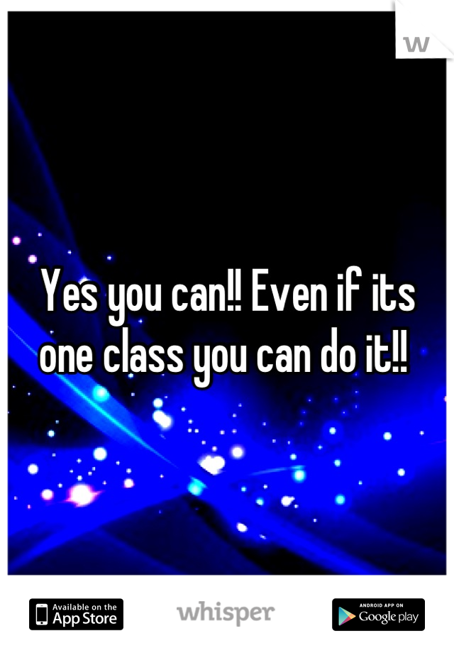 Yes you can!! Even if its one class you can do it!! 