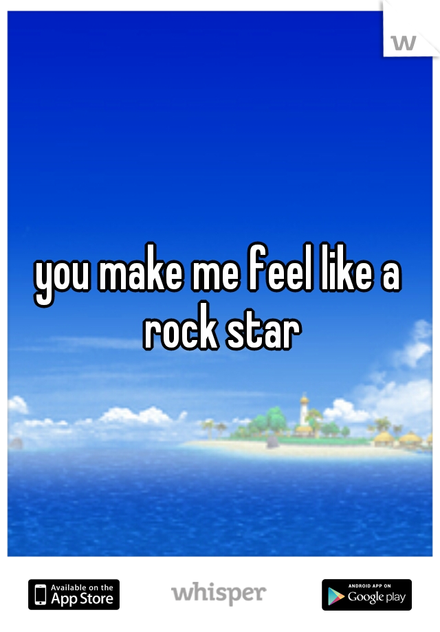 you make me feel like a rock star