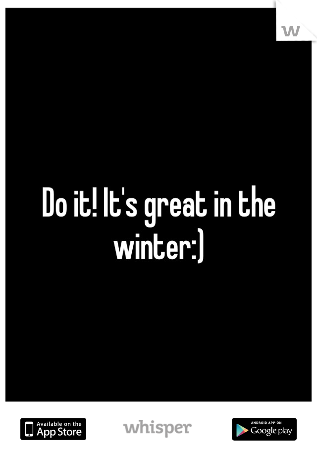 Do it! It's great in the winter:)