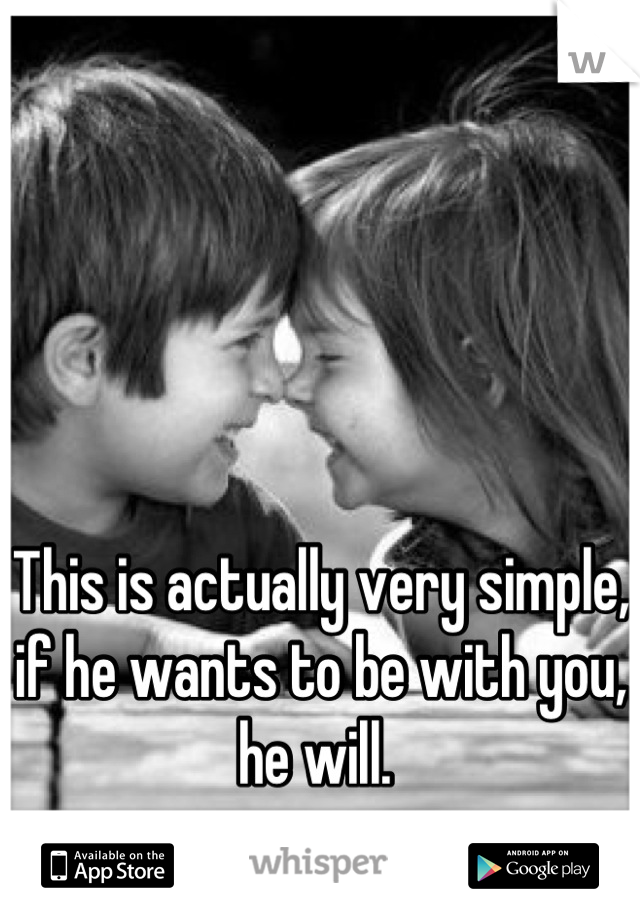 This is actually very simple, if he wants to be with you, he will. 