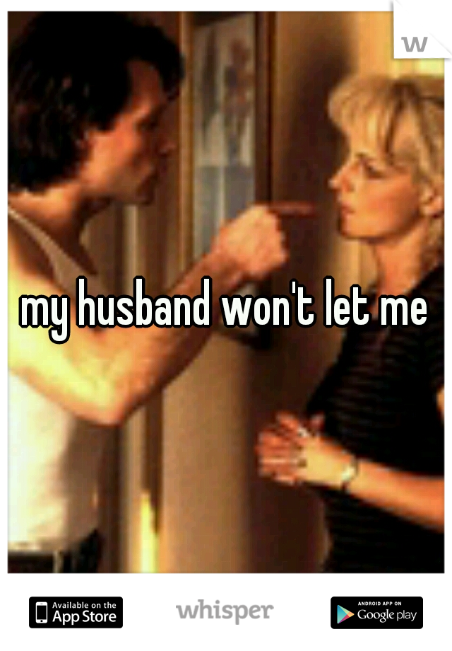 my husband won't let me