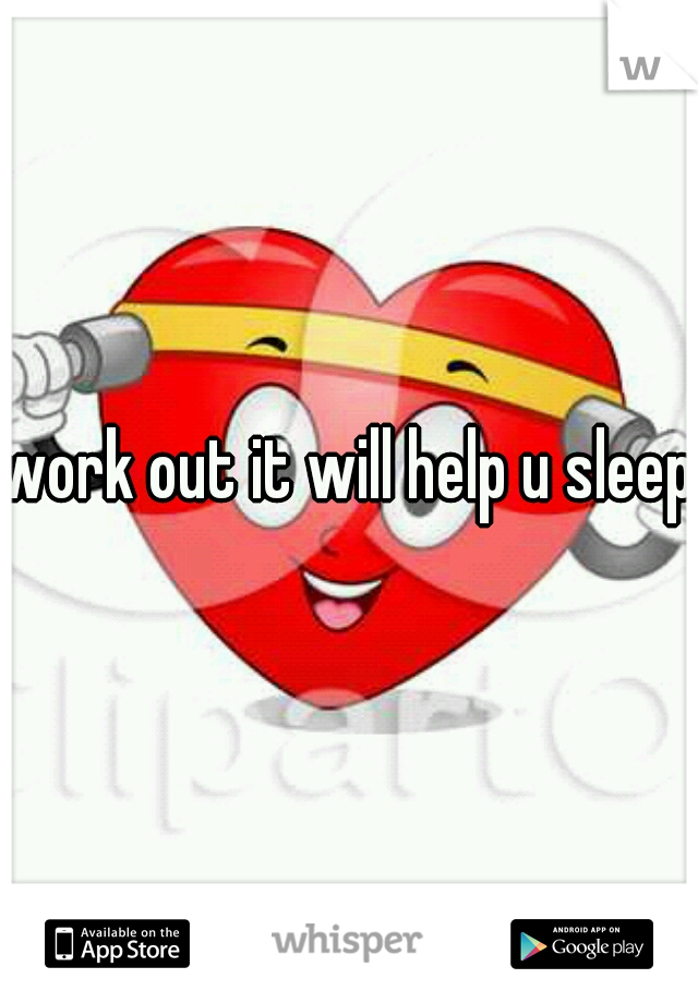 work out it will help u sleep