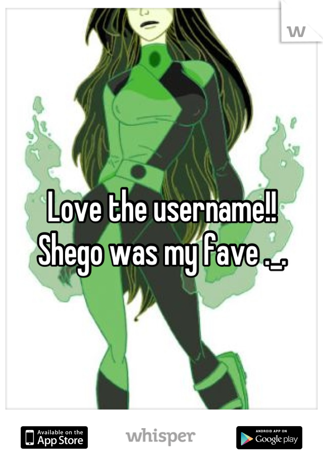 Love the username!! 
Shego was my fave ._.