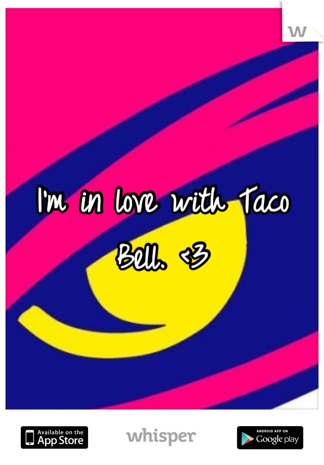 I'm in love with Taco Bell. <3