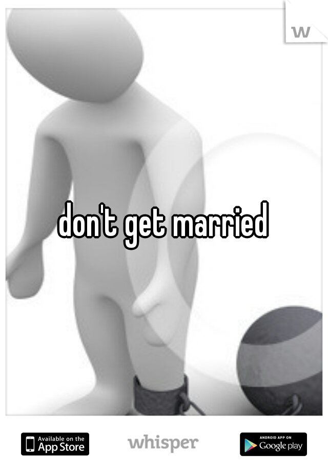 don't get married