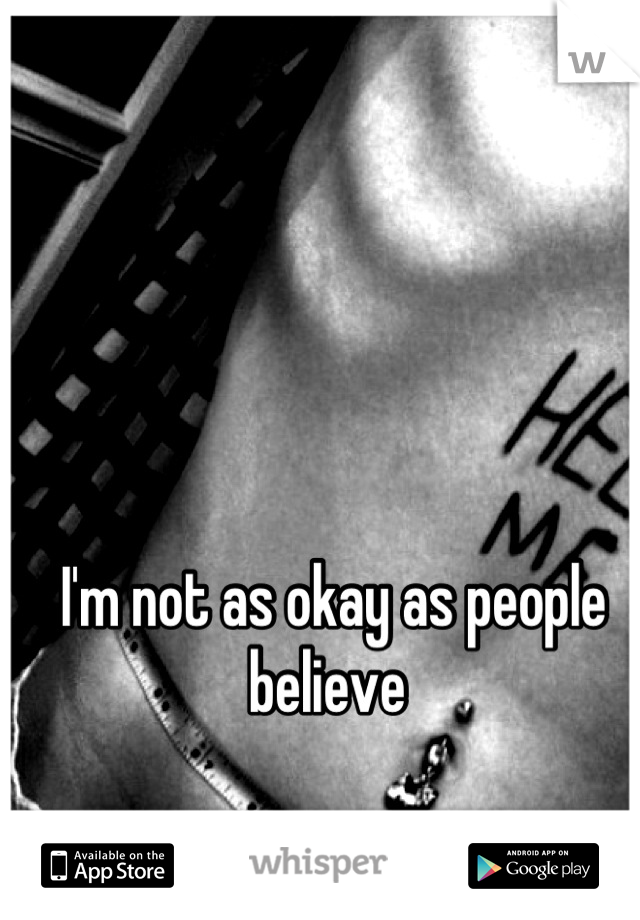 I'm not as okay as people believe 