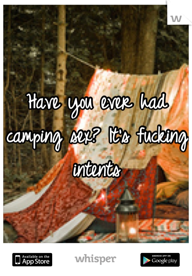 Have you ever had camping sex? It's fucking intents