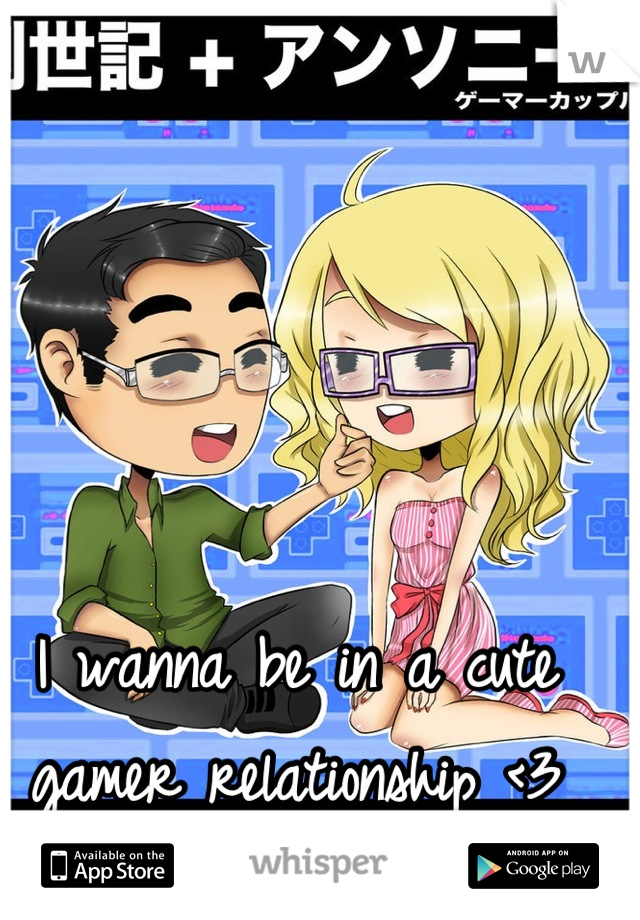 I wanna be in a cute gamer relationship <3