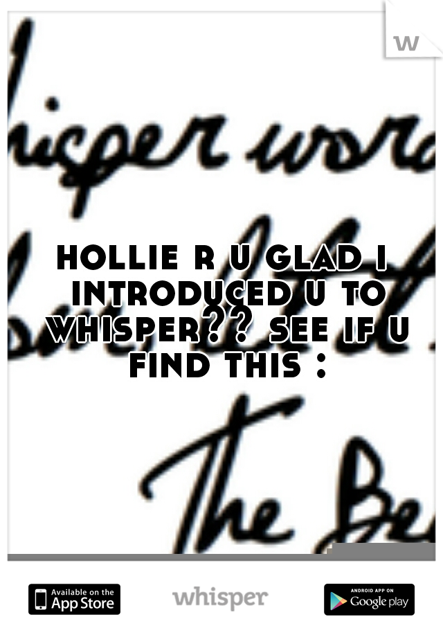 hollie r u glad i introduced u to whisper?? see if u find this :)