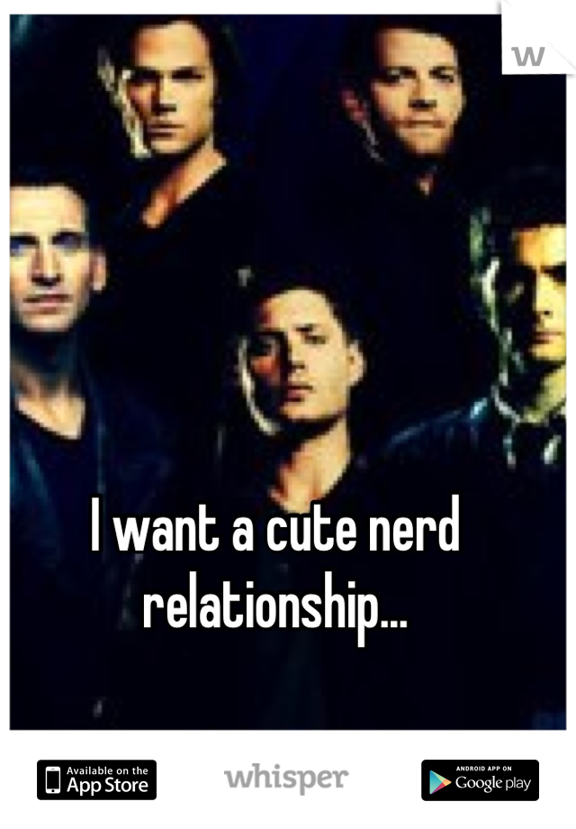 I want a cute nerd relationship...
