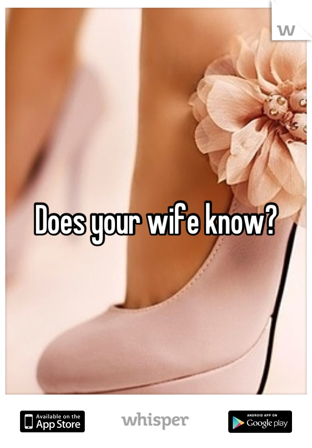 Does your wife know?