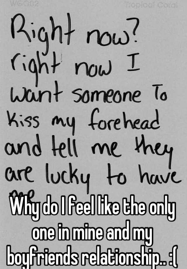 why-do-i-feel-like-the-only-one-in-mine-and-my-boyfriends-relationship