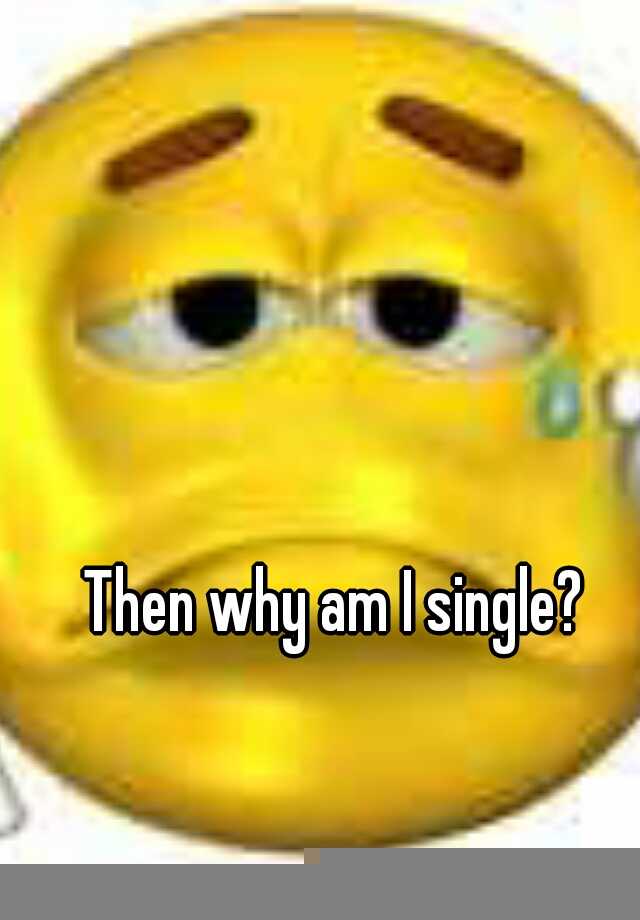 Then why am I single?