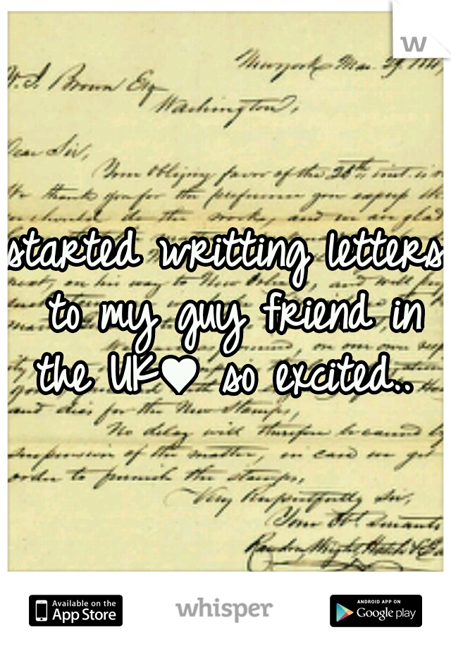 started writting letters to my guy friend in the UK♥ so excited.. 