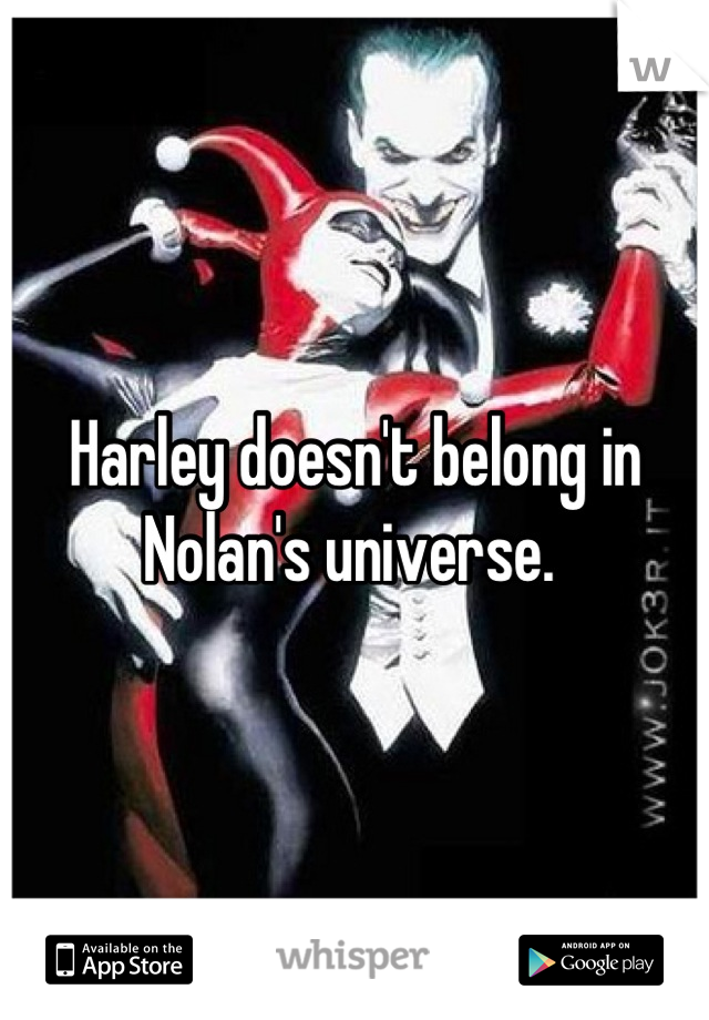 Harley doesn't belong in Nolan's universe. 