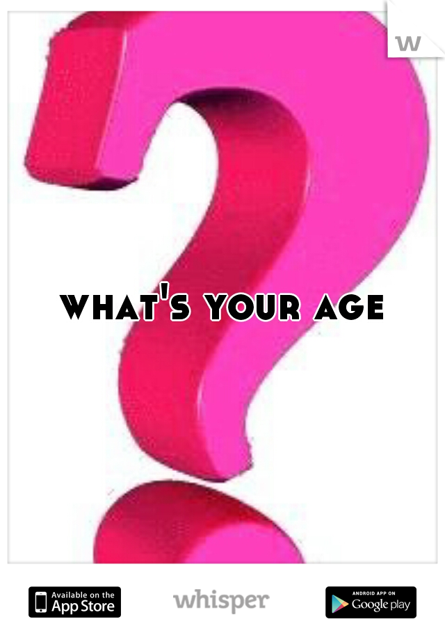 what's your age