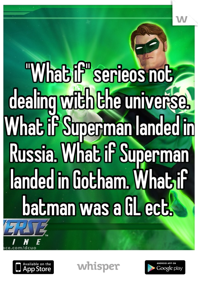 "What if" serieos not dealing with the universe. What if Superman landed in Russia. What if Superman landed in Gotham. What if batman was a GL ect. 