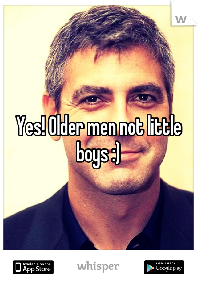 Yes! Older men not little boys :)