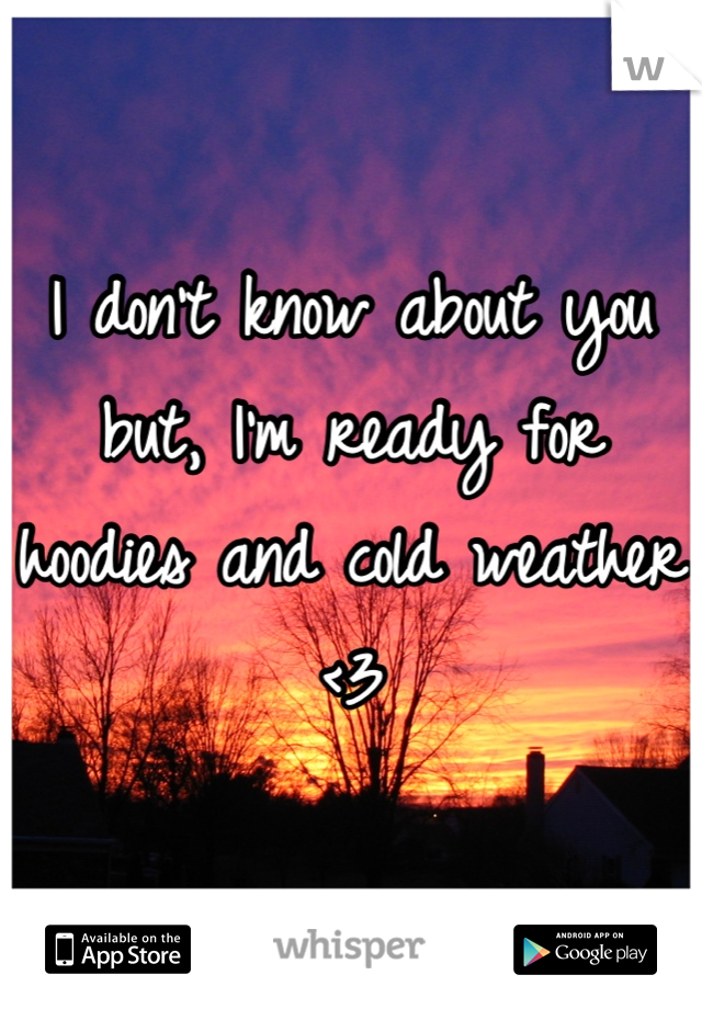 I don't know about you but, I'm ready for hoodies and cold weather <3