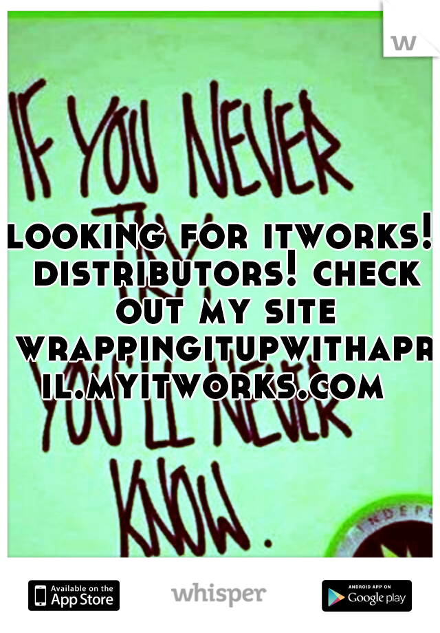 looking for itworks! distributors! check out my site wrappingitupwithapril.myitworks.com 