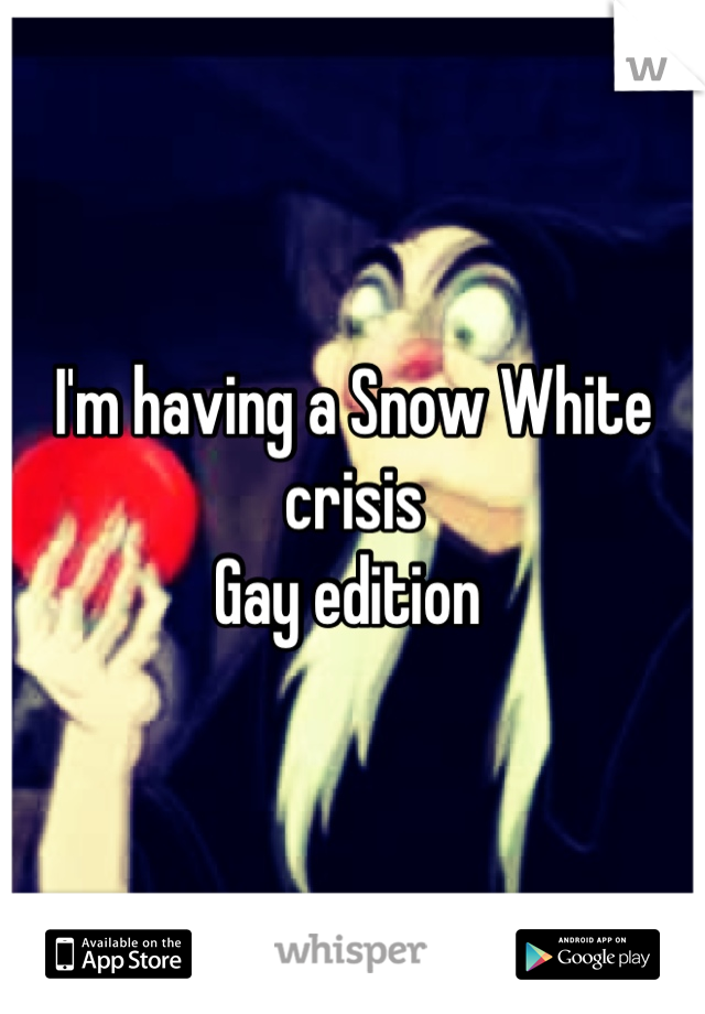 I'm having a Snow White crisis  
Gay edition 