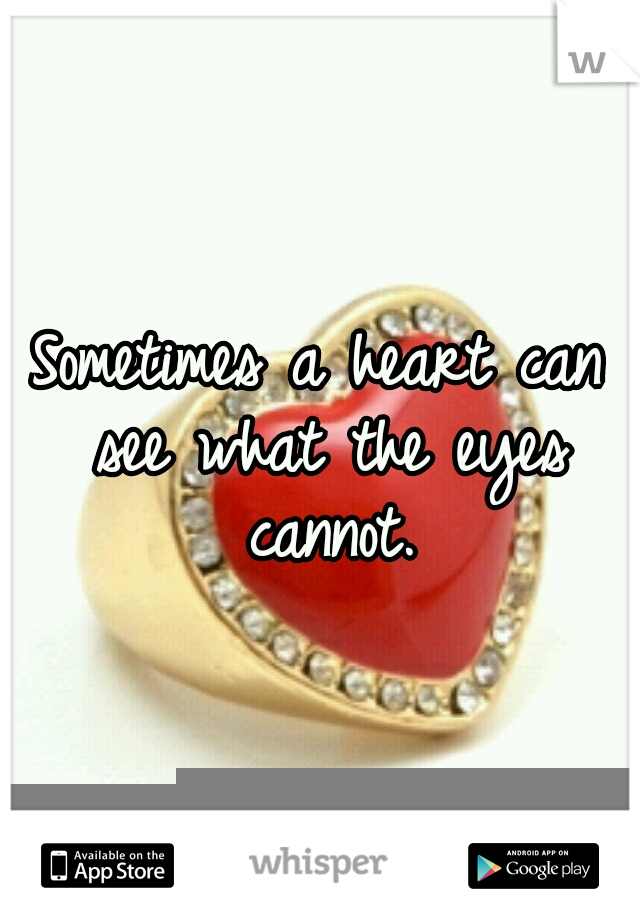 Sometimes a heart can see what the eyes cannot.