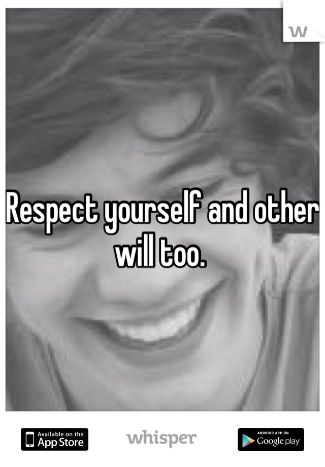 Respect yourself and other will too. 