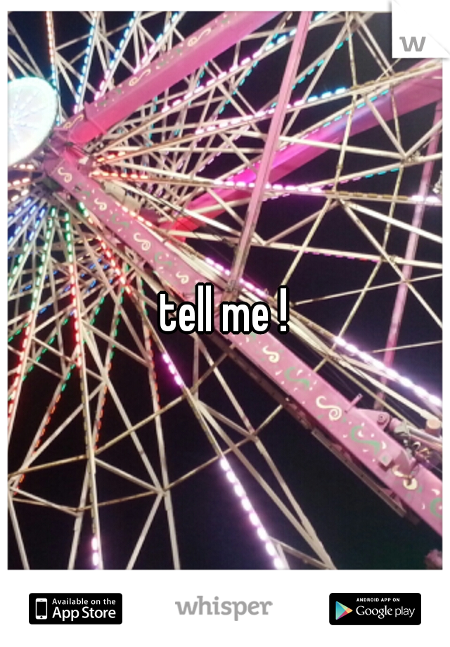 tell me !