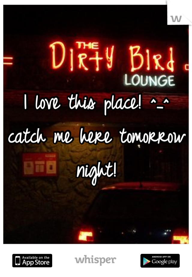 I love this place! ^_^ catch me here tomorrow night!