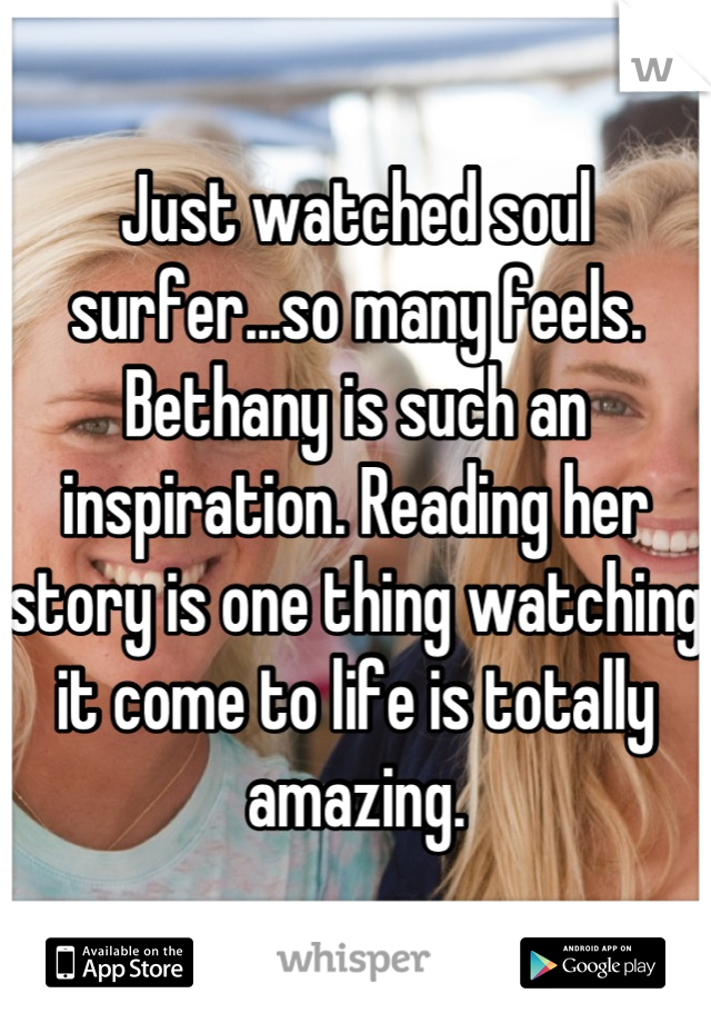 Just watched soul surfer...so many feels. Bethany is such an inspiration. Reading her story is one thing watching it come to life is totally amazing.