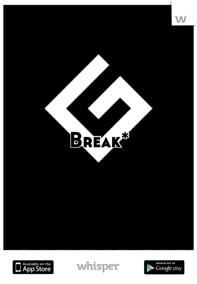 Break*