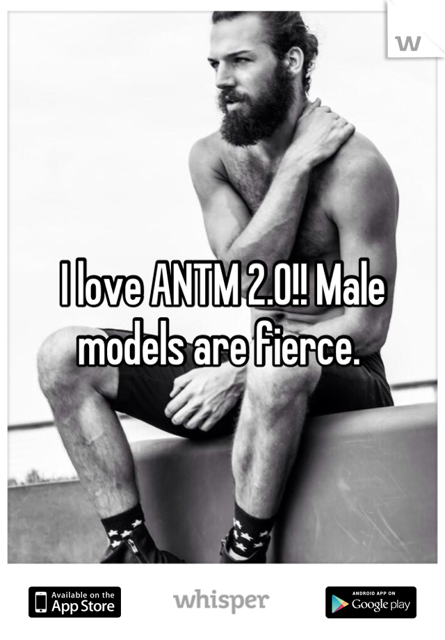I love ANTM 2.0!! Male models are fierce. 
