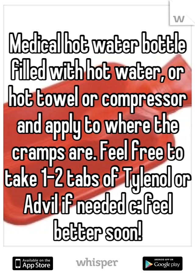 Medical hot water bottle filled with hot water, or hot towel or compressor and apply to where the cramps are. Feel free to take 1-2 tabs of Tylenol or Advil if needed c: feel better soon!