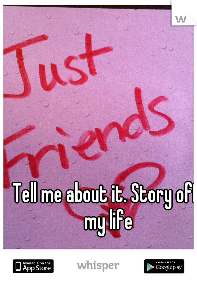 Tell me about it. Story off my life