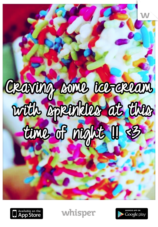 Craving some ice-cream with sprinkles at this time of night !! <3