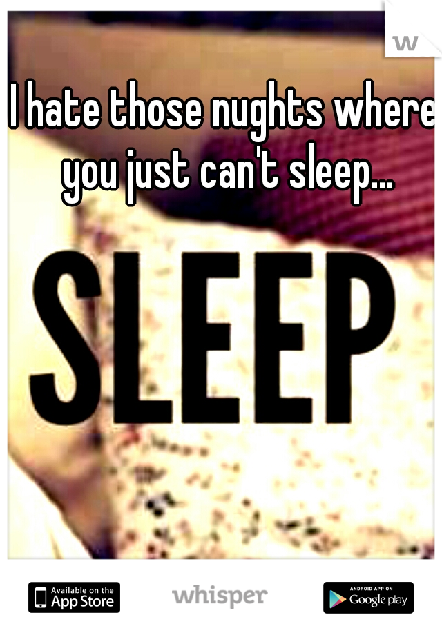 I hate those nughts where you just can't sleep...