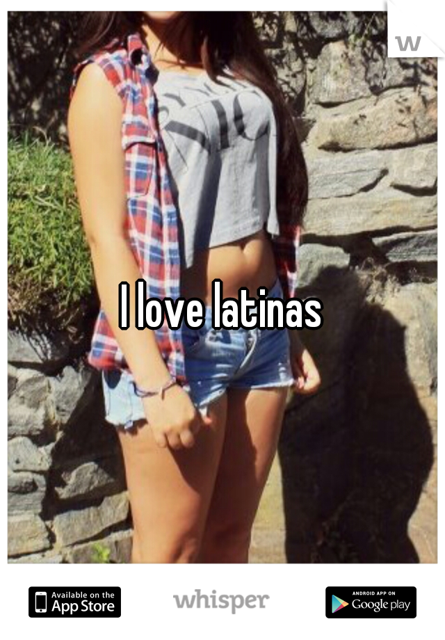 I love latinas