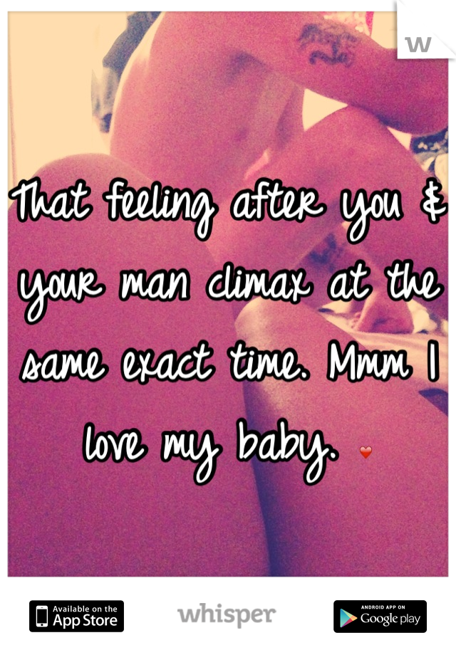That feeling after you & your man climax at the same exact time. Mmm I love my baby. ❤