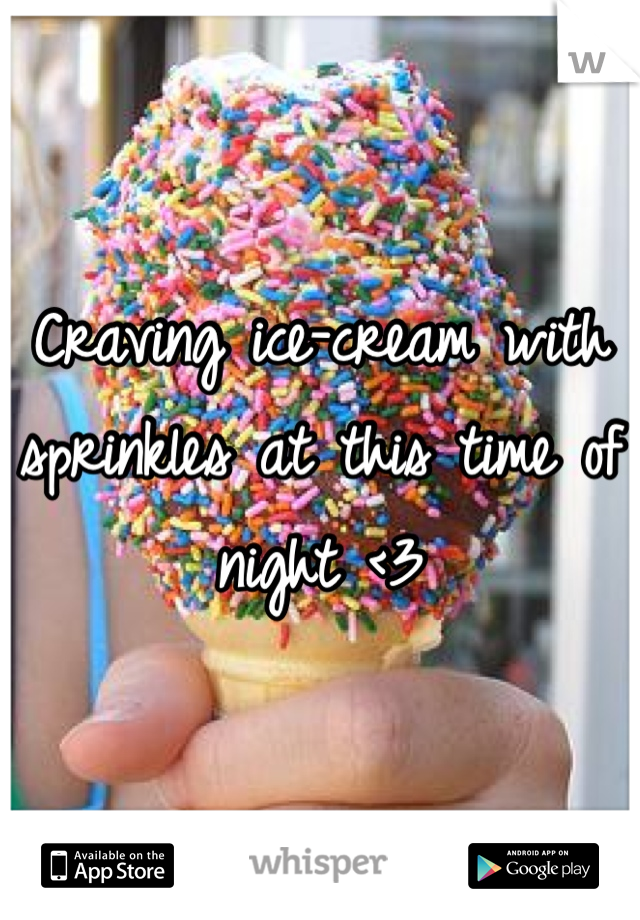 Craving ice-cream with sprinkles at this time of night <3