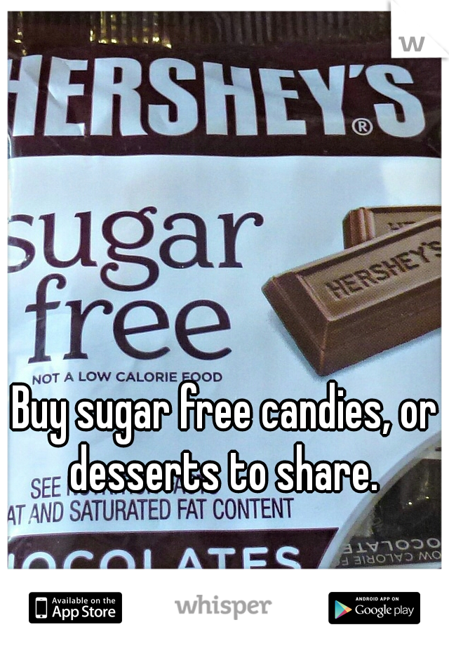 Buy sugar free candies, or desserts to share. 