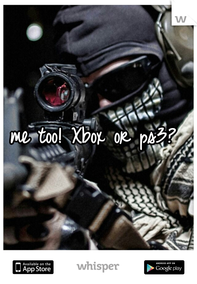 me too! Xbox or ps3? 