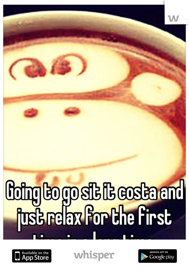 Going to go sit it costa and just relax for the first time in a long time 