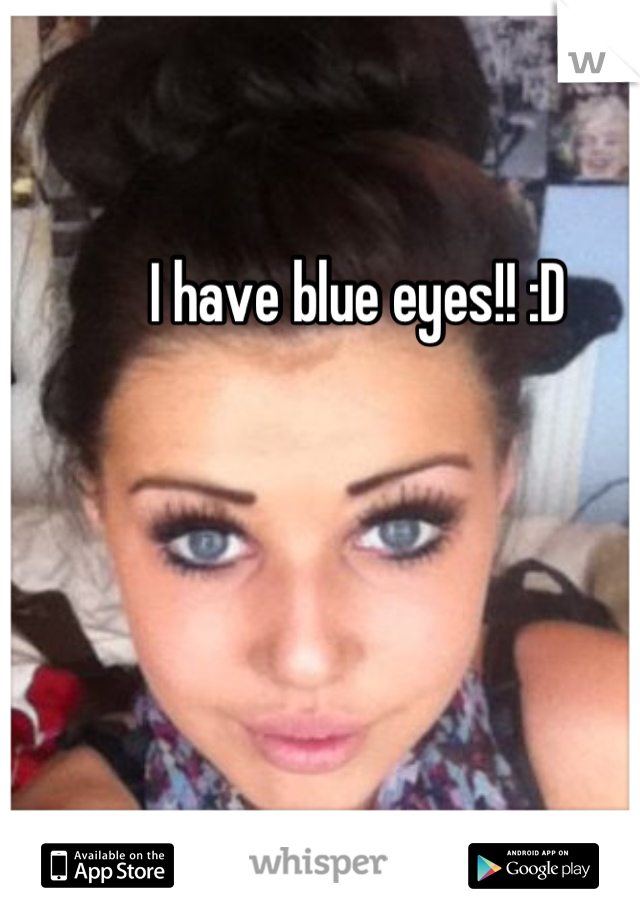 I have blue eyes!! :D