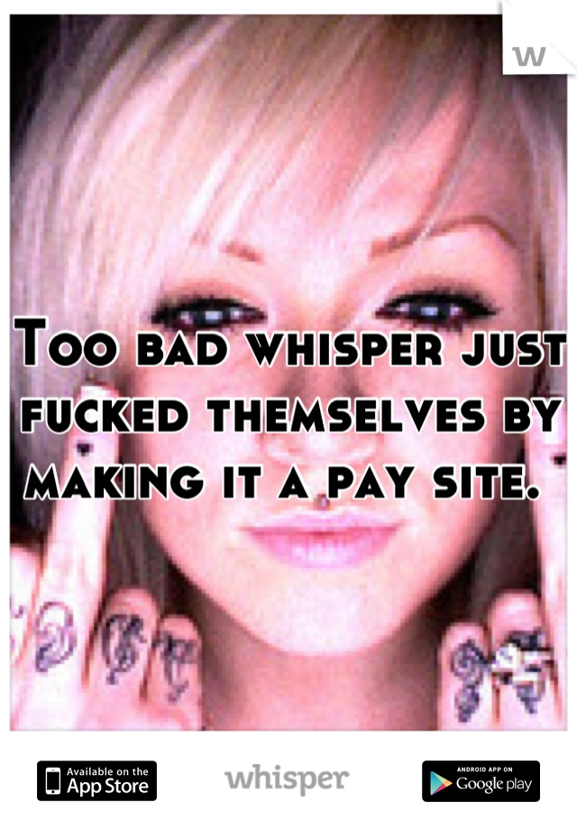 Too bad whisper just fucked themselves by making it a pay site. 