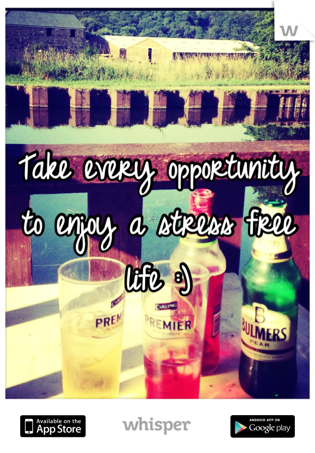 Take every opportunity to enjoy a stress free life :)