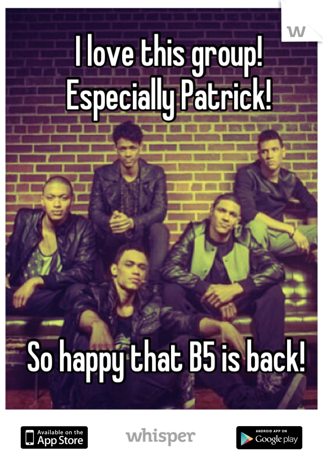 I love this group! 
Especially Patrick! 





So happy that B5 is back! 